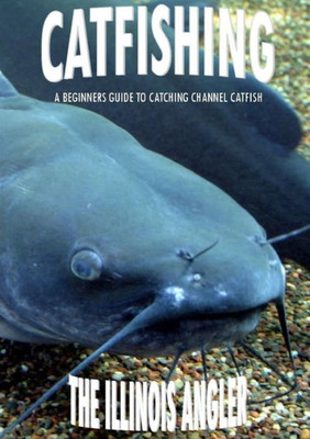 Catfishing: A Beginners Guide To Catching Channel Catfish