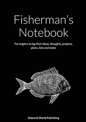 Fisherman'S Notebook: For Anglers To Log Their Ideas, Thoughts, Projects, Plans, Lists And Notes