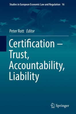 Certification ? Trust, Accountability, Liability (Studies In European Economic Law And Regulation, 16)
