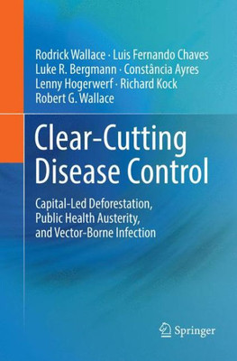 Clear-Cutting Disease Control: Capital-Led Deforestation, Public Health Austerity, And Vector-Borne Infection