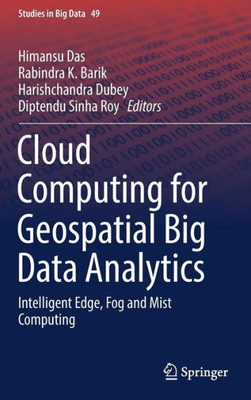 Cloud Computing For Geospatial Big Data Analytics: Intelligent Edge, Fog And Mist Computing (Studies In Big Data, 49)