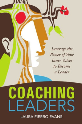 Coaching Leaders: Leverage The Power Of Your Inner Voices To Become A Leader