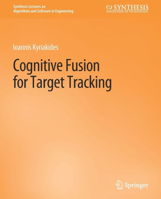 Cognitive Fusion For Target Tracking (Synthesis Lectures On Algorithms And Software In Engineering)