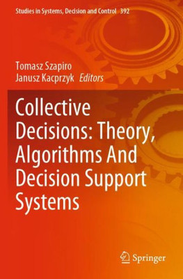 Collective Decisions: Theory, Algorithms And Decision Support Systems (Studies In Systems, Decision And Control)