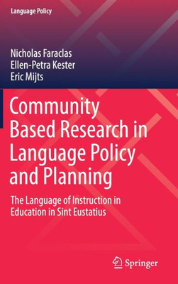 Community Based Research In Language Policy And Planning: The Language Of Instruction In Education In Sint Eustatius (Language Policy, 20)