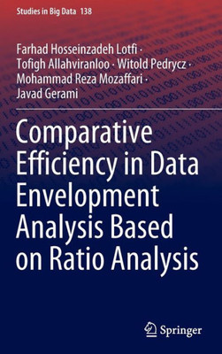 Comparative Efficiency In Data Envelopment Analysis Based On Ratio Analysis (Studies In Big Data, 138)
