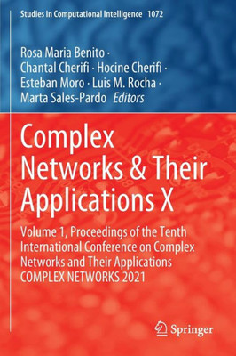 Complex Networks & Their Applications X: Volume 1, Proceedings Of The Tenth International Conference On Complex Networks And Their Applications ... (Studies In Computational Intelligence, 1072)