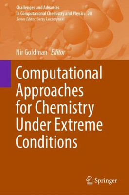 Computational Approaches For Chemistry Under Extreme Conditions (Challenges And Advances In Computational Chemistry And Physics, 28)