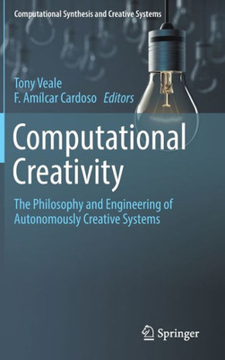Computational Creativity: The Philosophy And Engineering Of Autonomously Creative Systems (Computational Synthesis And Creative Systems)