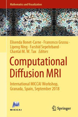 Computational Diffusion Mri: International Miccai Workshop, Granada, Spain, September 2018 (Mathematics And Visualization)