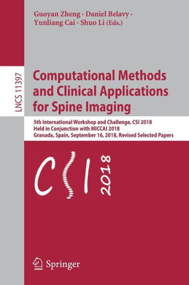 Computational Methods And Clinical Applications For Spine Imaging: 5Th International Workshop And Challenge, Csi 2018, Held In Conjunction With Miccai ... Vision, Pattern Recognition, And Graphics)