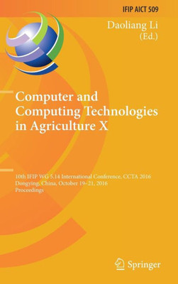 Computer And Computing Technologies In Agriculture X: 10Th Ifip Wg 5.14 International Conference, Ccta 2016, Dongying, China, October 19?21, 2016, ... And Communication Technology, 509)