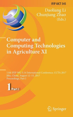 Computer And Computing Technologies In Agriculture Xi: 11Th Ifip Wg 5.14 International Conference, Ccta 2017, Jilin, China, August 12-15, 2017, ... And Communication Technology, 545)