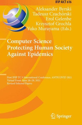 Computer Science Protecting Human Society Against Epidemics: First Ifip Tc 5 International Conference, Anticovid 2021, Virtual Event, June 28?29, ... In Information And Communication Technology)
