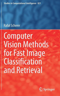 Computer Vision Methods For Fast Image Classi?Cation And Retrieval (Studies In Computational Intelligence, 821)