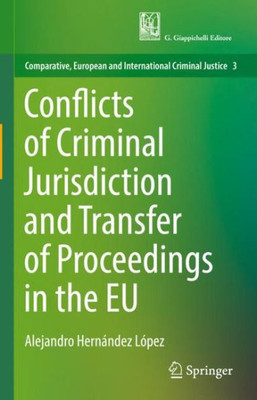 Conflicts Of Criminal Jurisdiction And Transfer Of Proceedings In The Eu (Comparative, European And International Criminal Justice, 3)