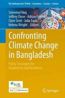 Confronting Climate Change In Bangladesh: Policy Strategies For Adaptation And Resilience (The Anthropocene: Politik?Economics?Society?Science, 28)