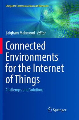 Connected Environments For The Internet Of Things: Challenges And Solutions (Computer Communications And Networks)