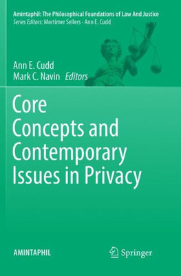 Core Concepts And Contemporary Issues In Privacy (Amintaphil: The Philosophical Foundations Of Law And Justice, 8)