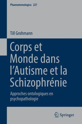 Corps Et Monde Dans L?Autisme Et La Schizophrénie: Approches Ontologiques En Psychopathologie (Phaenomenologica, 227) (French Edition)