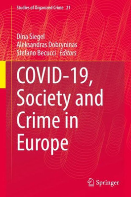 Covid-19, Society And Crime In Europe (Studies Of Organized Crime, 21)
