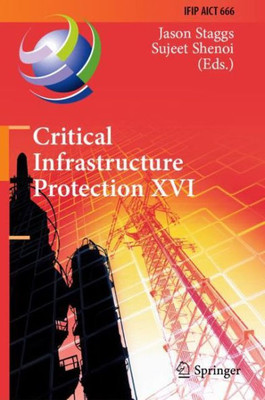 Critical Infrastructure Protection Xvi: 16Th Ifip Wg 11.10 International Conference, Iccip 2022, Virtual Event, March 14?15, 2022, Revised Selected ... And Communication Technology, 666)