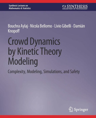 Crowd Dynamics By Kinetic Theory Modeling: Complexity, Modeling, Simulations, And Safety (Synthesis Lectures On Mathematics & Statistics)