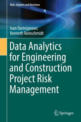 Data Analytics For Engineering And Construction Project Risk Management (Risk, Systems And Decisions)