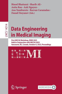 Data Engineering In Medical Imaging: First Miccai Workshop, Demi 2023, Held In Conjunction With Miccai 2023, Vancouver, Bc, Canada, October 8, 2023, Proceedings (Lecture Notes In Computer Science)
