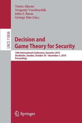 Decision And Game Theory For Security: 10Th International Conference, Gamesec 2019, Stockholm, Sweden, October 30 ? November 1, 2019, Proceedings (Security And Cryptology)