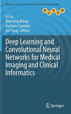 Deep Learning And Convolutional Neural Networks For Medical Imaging And Clinical Informatics (Advances In Computer Vision And Pattern Recognition)