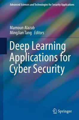 Deep Learning Applications For Cyber Security (Advanced Sciences And Technologies For Security Applications)