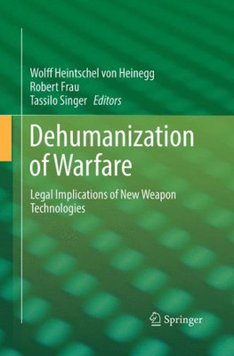 Dehumanization Of Warfare: Legal Implications Of New Weapon Technologies