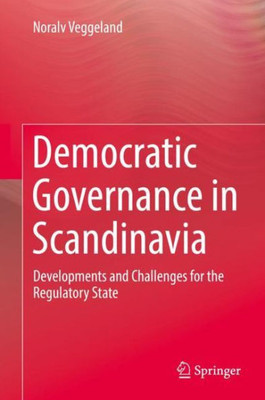 Democratic Governance In Scandinavia: Developments And Challenges For The Regulatory State