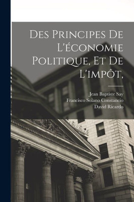 Des Principes De L'Économie Politique, Et De L'Impôt, (French Edition)