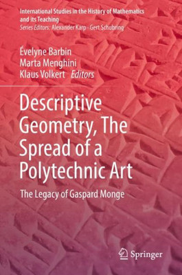 Descriptive Geometry, The Spread Of A Polytechnic Art (International Studies In The History Of Mathematics And Its Teaching)