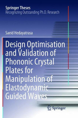 Design Optimisation And Validation Of Phononic Crystal Plates For Manipulation Of Elastodynamic Guided Waves (Springer Theses)