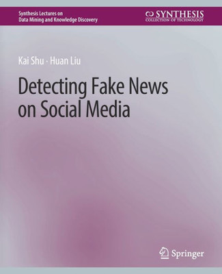 Detecting Fake News On Social Media (Synthesis Lectures On Data Mining And Knowledge Discovery)