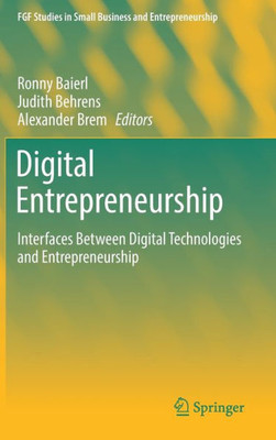 Digital Entrepreneurship: Interfaces Between Digital Technologies And Entrepreneurship (Fgf Studies In Small Business And Entrepreneurship)