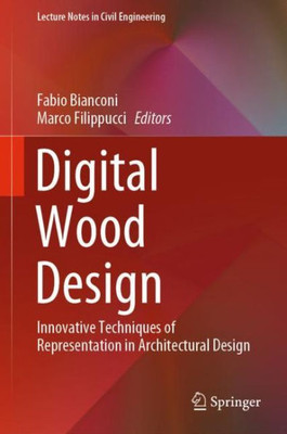 Digital Wood Design: Innovative Techniques Of Representation In Architectural Design (Lecture Notes In Civil Engineering, 24)
