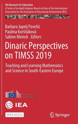 Dinaric Perspectives On Timss 2019: Teaching And Learning Mathematics And Science In South-Eastern Europe (Iea Research For Education, 13)