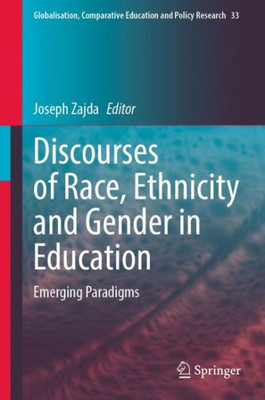 Discourses Of Race, Ethnicity And Gender In Education: Emerging Paradigms (Globalisation, Comparative Education And Policy Research, 33)