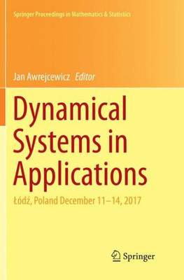 Dynamical Systems In Applications: Lódz, Poland December 11?14, 2017 (Springer Proceedings In Mathematics & Statistics, 249)