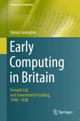 Early Computing In Britain: Ferranti Ltd. And Government Funding, 1948 ? 1958 (History Of Computing)