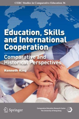 Education, Skills And International Cooperation: Comparative And Historical Perspectives (Cerc Studies In Comparative Education, 36)