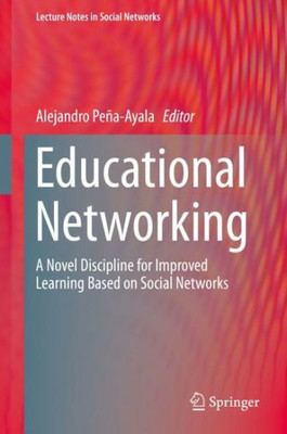 Educational Networking: A Novel Discipline For Improved Learning Based On Social Networks (Lecture Notes In Social Networks)