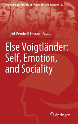 Else Voigtländer: Self, Emotion, And Sociality (Women In The History Of Philosophy And Sciences, 17)