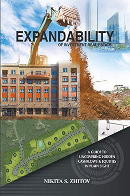 Expandability of Investment Real Estate: A Guide to Uncovering Hidden Cashflows & Equities in Plain Sight: A Guide to Uncovering Hidden Cashflows & Equities in Plain Sight