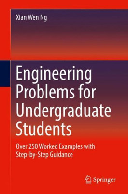 Engineering Problems For Undergraduate Students: Over 250 Worked Examples With Step-By-Step Guidance