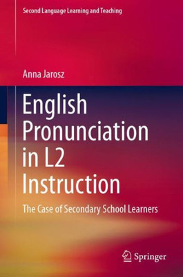 English Pronunciation In L2 Instruction: The Case Of Secondary School Learners (Second Language Learning And Teaching)